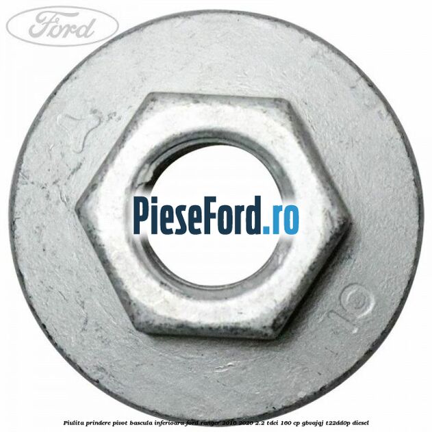 Piulita prindere pivot bascula inferioara Ford Ranger 2016-2020 2.2 TDCi 160 cp Piulita prindere pivot bascula inferioara Ford Ranger 2016-2020 2.2 TDCi 160 cp GBVAJQJ, T22DD0P diesel