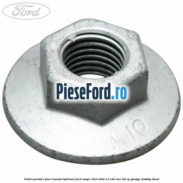 Piulita prindere pivot bascula inferioara Ford Ranger 2016-2020 2.2 TDCi 4x4 160 cp Piulita prindere pivot bascula inferioara Ford Ranger 2016-2020 2.2 TDCi 4x4 160 cp GBVAJQJ, T22DD0P diesel