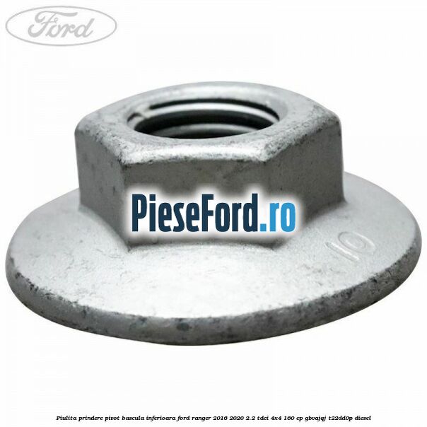 Piulita prindere pivot bascula inferioara Ford Ranger 2016-2020 2.2 TDCi 4x4 160 cp Piulita prindere pivot bascula inferioara Ford Ranger 2016-2020 2.2 TDCi 4x4 160 cp GBVAJQJ, T22DD0P diesel