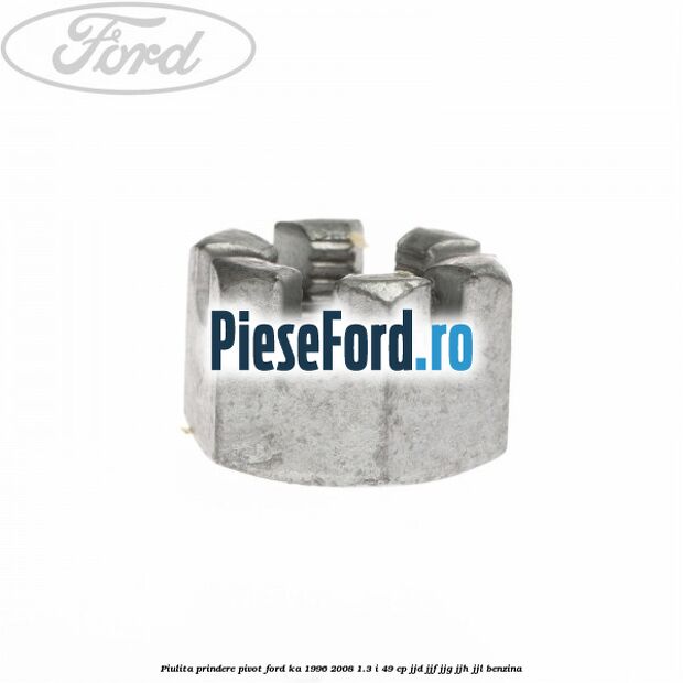Piulita prindere pivot Ford Ka 1996-2008 1.3 i 49 cp JJD, JJF, JJG, JJH, JJL benzina