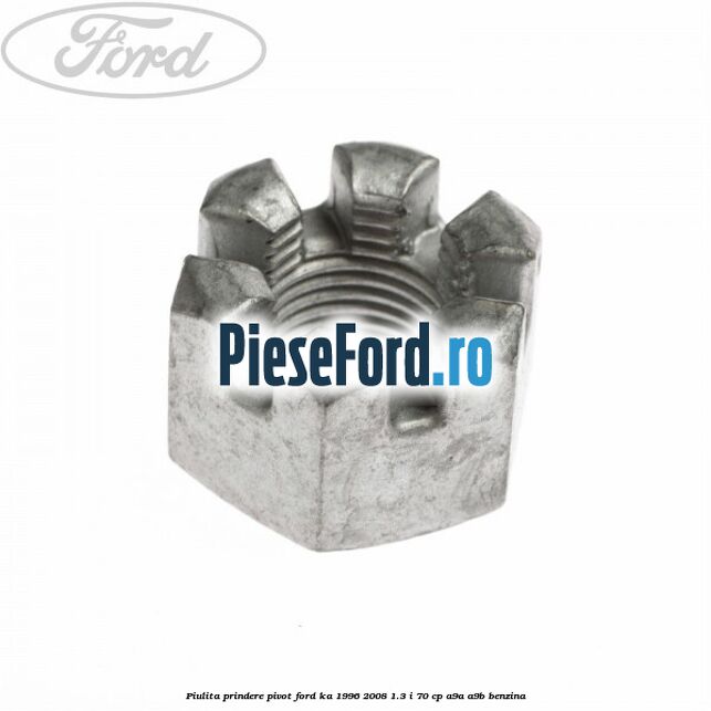Piulita prindere pivot Ford Ka 1996-2008 1.3 i 70 cp A9A, A9B benzina