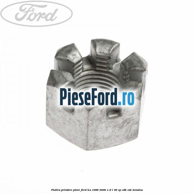 Piulita prindere pivot Ford Ka 1996-2008 1.6 i 95 cp Piulita prindere pivot Ford Ka 1996-2008 1.6 i 95 cp CDB, CDC benzina
