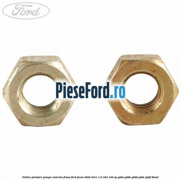 Piulita prindere pompa centrala frana Ford Focus 2008-2011 1.6 TDCi 109 cp Piulita prindere pompa centrala frana Ford Focus 2008-2011 1.6 TDCi 109 cp G8DA, G8DB, G8DD, G8DE, G8DF diesel