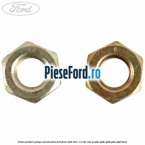 Piulita prindere pompa centrala frana Ford Focus 2008-2011 1.6 TDCi 109 cp Piulita prindere pompa centrala frana Ford Focus 2008-2011 1.6 TDCi 109 cp G8DA, G8DB, G8DD, G8DE, G8DF diesel