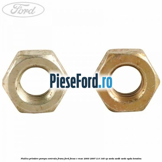 Piulita prindere pompa centrala frana Ford Focus C-Max 2003-2007 2.0 145 cp AODA, AODB, AODE, SYDA benzina