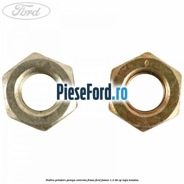 Piulita prindere pompa centrala frana Ford Fusion 1.3 60 cp Piulita prindere pompa centrala frana Ford Fusion 1.3 60 cp BAJA benzina