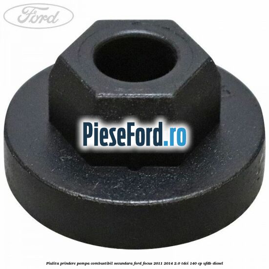 Piulita prindere pompa combustibil secundara Ford Focus 2011-2014 2.0 TDCi 140 cp UFDB diesel