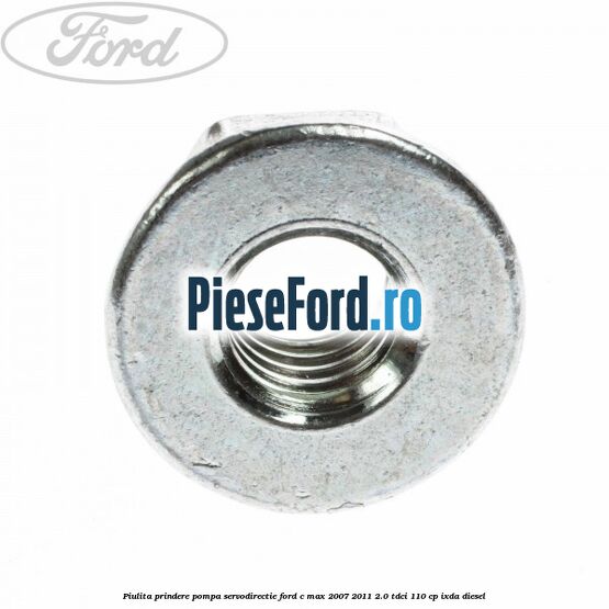 Piulita prindere pompa servodirectie Ford C-Max 2007-2011 2.0 TDCi 110 cp Piulita prindere pompa servodirectie Ford C-Max 2007-2011 2.0 TDCi 110 cp IXDA diesel