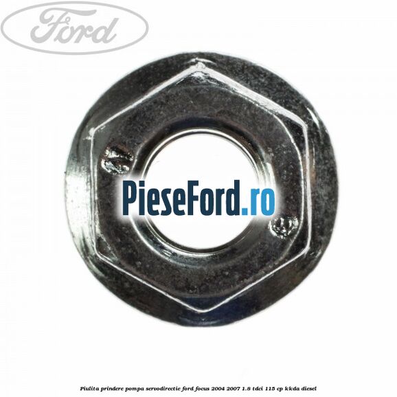 Piulita prindere pompa servodirectie Ford Focus 2004-2007 1.8 TDCi 115 cp Piulita prindere pompa servodirectie Ford Focus 2004-2007 1.8 TDCi 115 cp KKDA diesel
