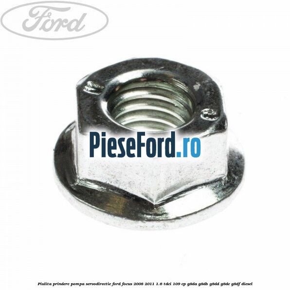 Piulita prindere pompa servodirectie Ford Focus 2008-2011 1.6 TDCi 109 cp G8DA, G8DB, G8DD, G8DE, G8DF diesel