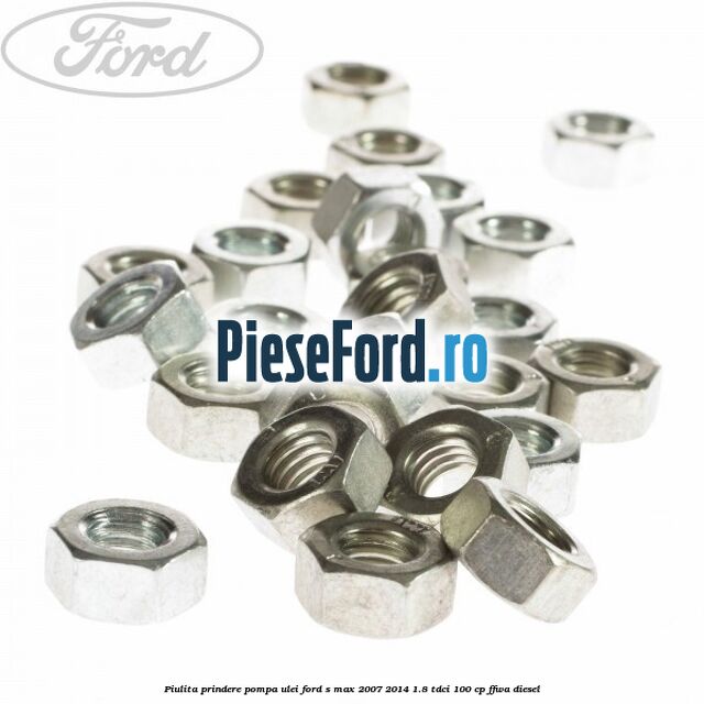 Piulita prindere pompa ulei Ford S-Max 2007-2014 1.8 TDCi 100 cp FFWA diesel