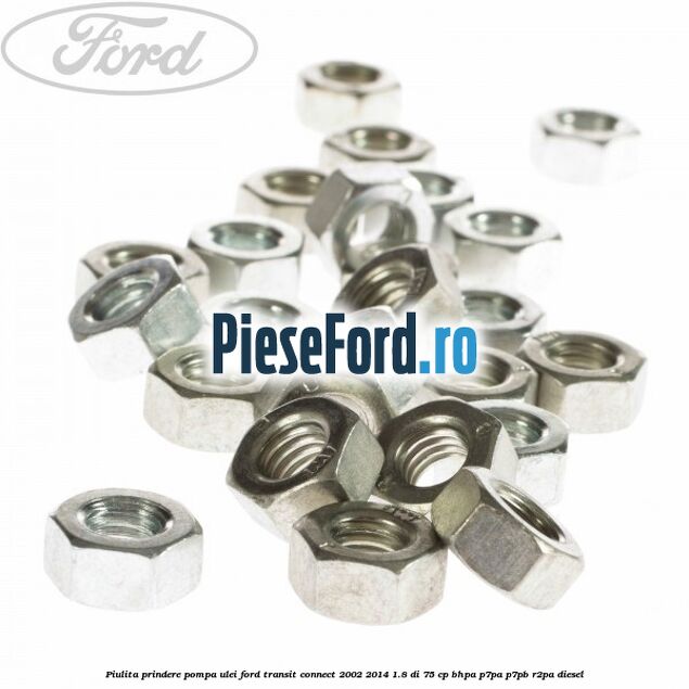 Piulita prindere pompa ulei Ford Transit Connect 2002-2014 1.8 Di 75 cp BHPA, P7PA, P7PB, R2PA diesel