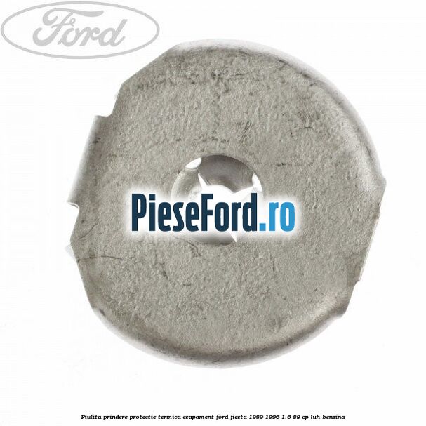 Piulita prindere protectie termica esapament Ford Fiesta 1989-1996 1.6 88 cp Piulita prindere protectie termica esapament Ford Fiesta 1989-1996 1.6 88 cp LUH benzina