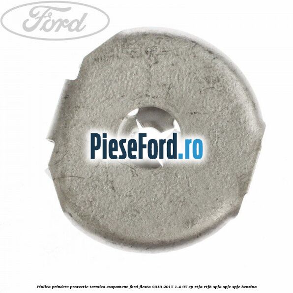 Piulita prindere protectie termica esapament Ford Fiesta 2013-2017 1.4 97 cp RTJA, RTJB, SPJA, SPJC, SPJE benzina