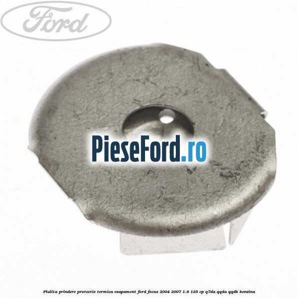 Piulita prindere protectie termica esapament Ford Focus 2004-2007 1.8 125 cp Q7DA, QQDA, QQDB benzina