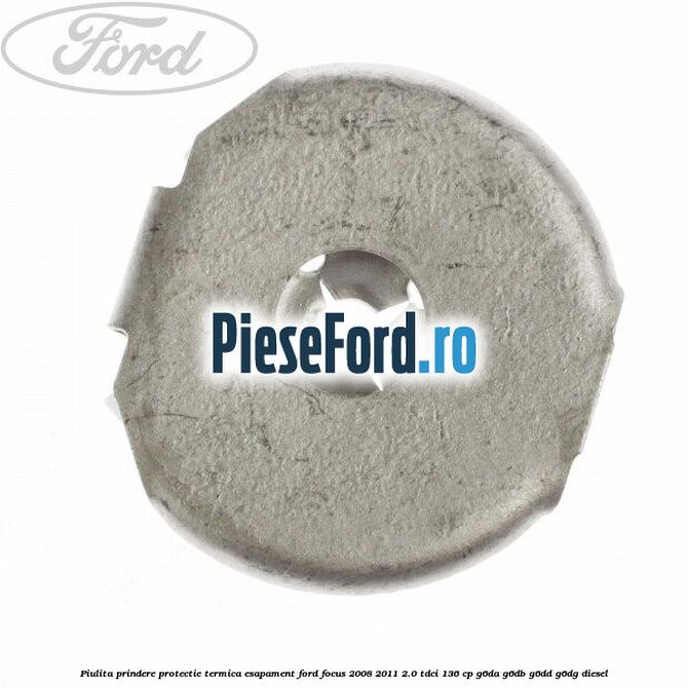 Piulita prindere protectie termica esapament Ford Focus 2008-2011 2.0 TDCi 136 cp G6DA, G6DB, G6DD, G6DG diesel
