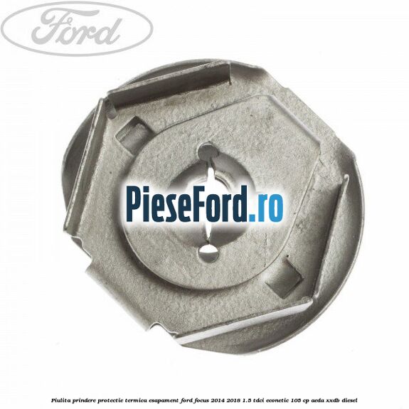 Piulita prindere protectie termica esapament Ford Focus 2014-2018 1.5 TDCi ECOnetic 105 cp AEDA, XXDB diesel