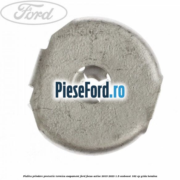 Piulita prindere protectie termica esapament Ford Focus Active 2019-2023 1.5 EcoBoost 182 cp Y1DA benzina
