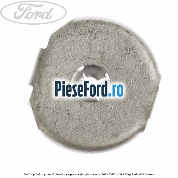 Piulita prindere protectie termica esapament Ford Focus C-Max 2003-2007 1.6 Ti 115 cp Piulita prindere protectie termica esapament Ford Focus C-Max 2003-2007 1.6 Ti 115 cp HXDA, SIDA benzina