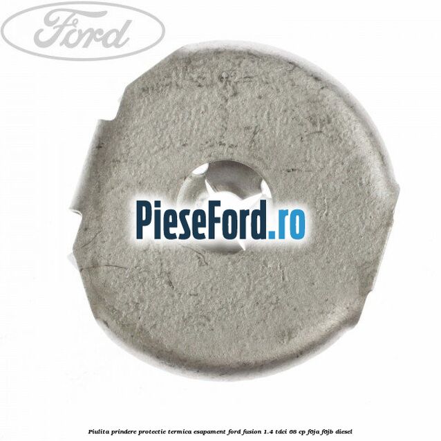 Piulita prindere protectie termica esapament Ford Fusion 1.4 TDCi 68 cp F6JA, F6JB diesel