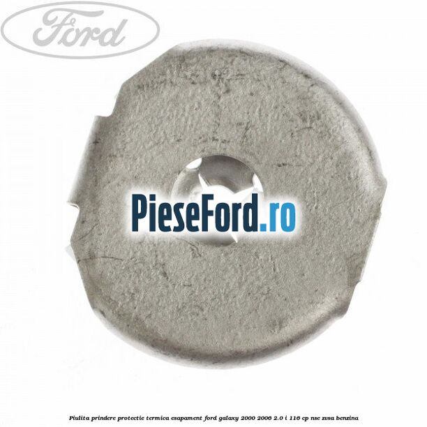 Piulita prindere protectie termica esapament Ford Galaxy 2000-2006 2.0 i 116 cp NSE, ZVSA benzina