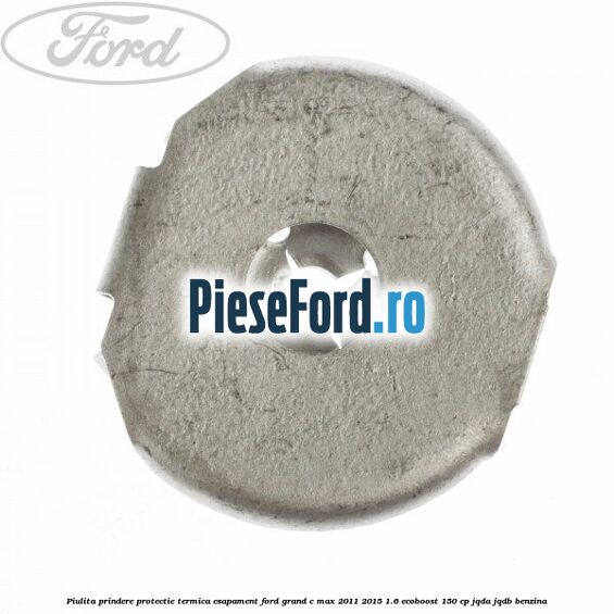 Piulita prindere protectie termica esapament Ford Grand C-Max 2011-2015 1.6 EcoBoost 150 cp Piulita prindere protectie termica esapament Ford Grand C-Max 2011-2015 1.6 EcoBoost 150 cp JQDA, JQDB benzina