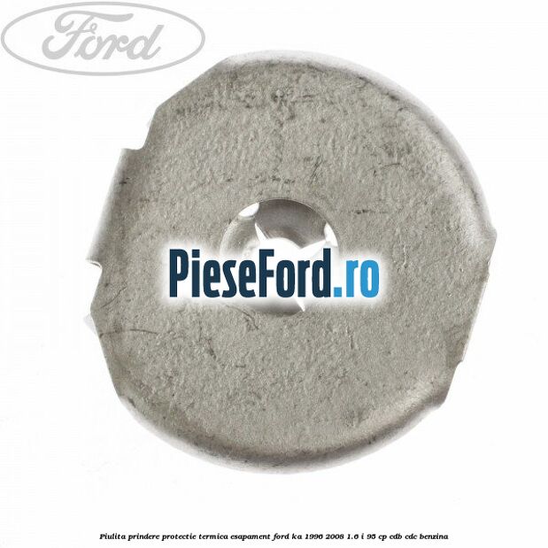 Piulita prindere protectie termica esapament Ford Ka 1996-2008 1.6 i 95 cp Piulita prindere protectie termica esapament Ford Ka 1996-2008 1.6 i 95 cp CDB, CDC benzina