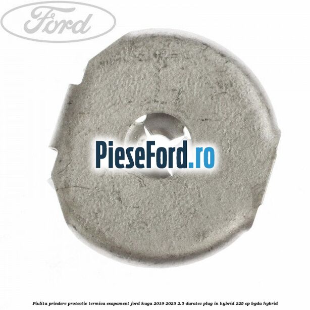 Piulita prindere protectie termica esapament Ford Kuga 2019-2023 2.5 Duratec Plug-in-Hybrid 225 cp BGDA hybrid
