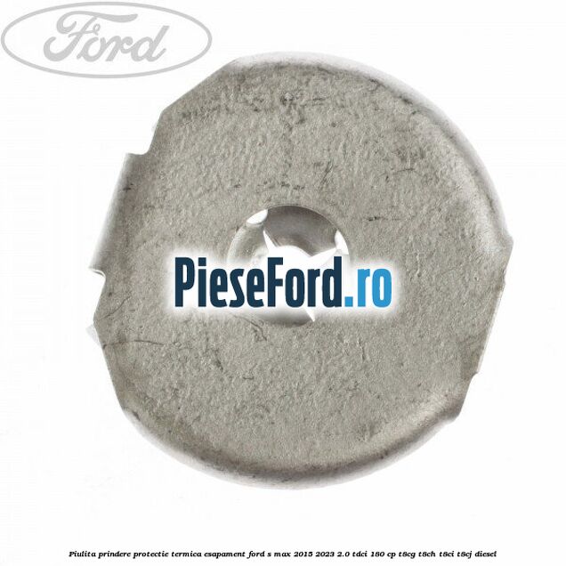 Piulita prindere protectie termica esapament Ford S-Max 2015-2023 2.0 TDCi 180 cp T8CG, T8CH, T8CI, T8CJ diesel