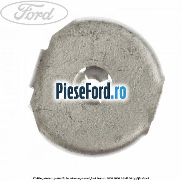 Piulita prindere protectie termica esapament Ford Transit 2000-2006 2.0 DI 86 cp F3FA diesel
