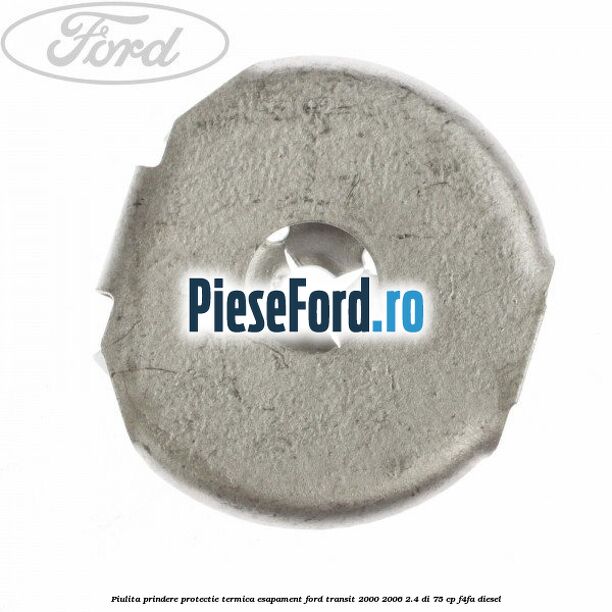 Piulita prindere protectie termica esapament Ford Transit 2000-2006 2.4 DI 75 cp Piulita prindere protectie termica esapament Ford Transit 2000-2006 2.4 DI 75 cp F4FA diesel