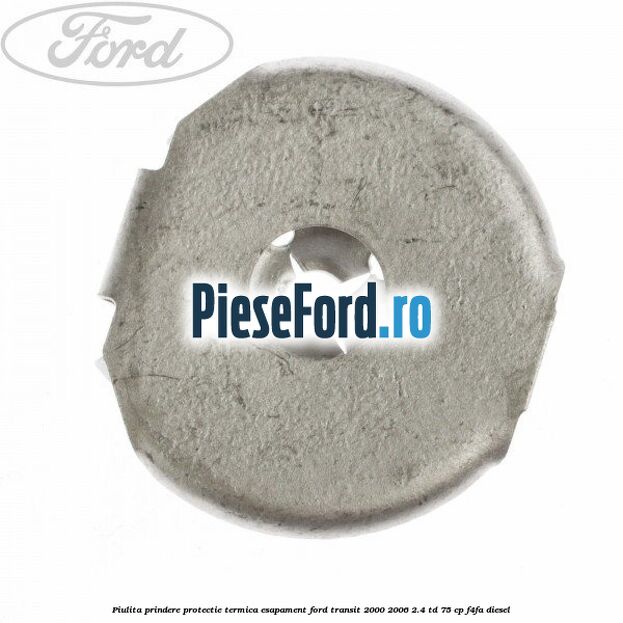 Piulita prindere protectie termica esapament Ford Transit 2000-2006 2.4 TD 75 cp F4FA diesel