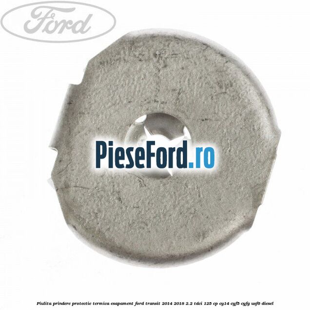 Piulita prindere protectie termica esapament Ford Transit 2014-2018 2.2 TDCi 125 cp CY14, CYF5, CYFG, USF6 diesel