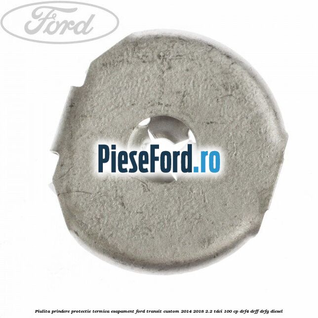 Piulita prindere protectie termica esapament Ford Transit Custom 2014-2018 2.2 TDCi 100 cp DRF4, DRFF, DRFG diesel