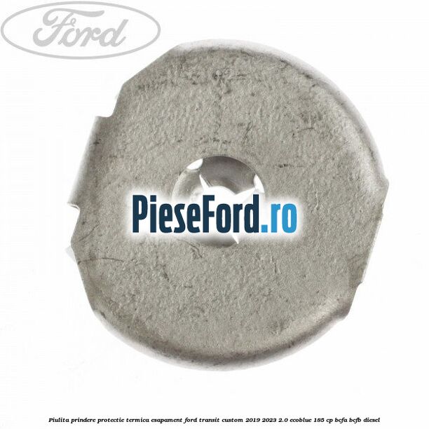 Piulita prindere protectie termica esapament Ford Transit Custom 2019-2023 2.0 EcoBlue 185 cp BCFA, BCFB diesel