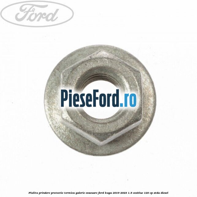 Piulita prindere protectie termica galerie evacuare Ford Kuga 2019-2023 1.5 EcoBlue 120 cp Piulita prindere protectie termica galerie evacuare Ford Kuga 2019-2023 1.5 EcoBlue 120 cp ZTDA diesel