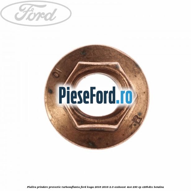 Piulita prindere protectie turbosuflanta Ford Kuga 2016-2018 2.0 EcoBoost 4x4 230 cp C20HDTX benzina