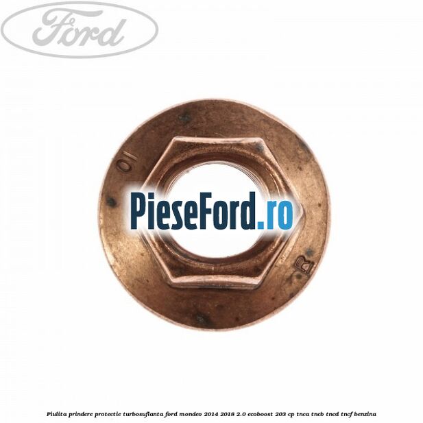 Piulita prindere protectie turbosuflanta Ford Mondeo 2014-2018 2.0 EcoBoost 203 cp TNCA, TNCB, TNCD, TNCF benzina