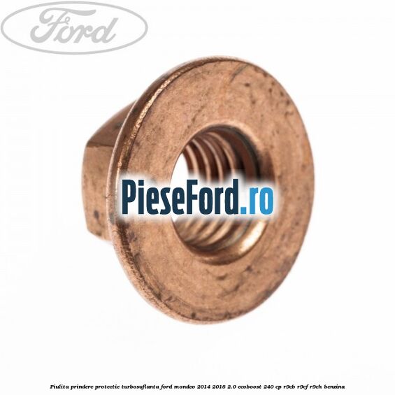 Piulita prindere protectie turbosuflanta Ford Mondeo 2014-2018 2.0 EcoBoost 240 cp R9CB, R9CF, R9CH benzina