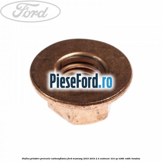 Piulita prindere protectie turbosuflanta Ford Mustang 2015-2018 2.3 EcoBoost 314 cp N38H, N48H benzina