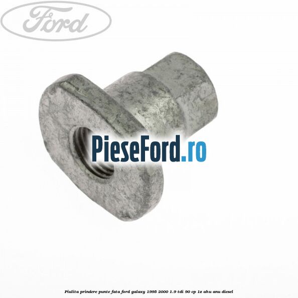 Piulita prindere punte fata Ford Galaxy 1995-2000 1.9 TDI 90 cp 1Z, AHU, ANU diesel