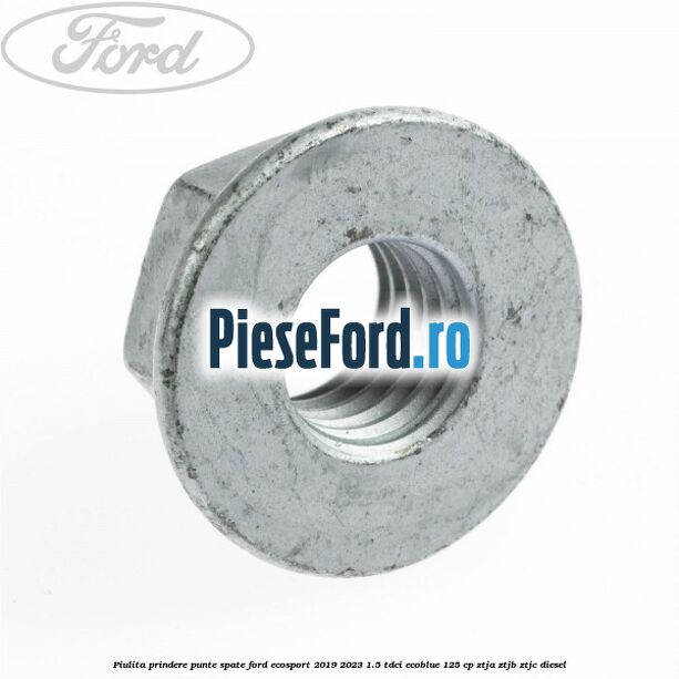 Piulita prindere punte spate Ford EcoSport 2019-2023 1.5 TDCi EcoBlue 125 cp ZTJA, ZTJB, ZTJC diesel