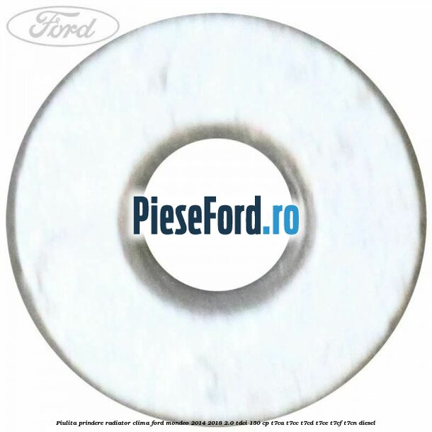 Piulita prindere radiator clima Ford Mondeo 2014-2018 2.0 TDCi 150 cp Piulita prindere radiator clima Ford Mondeo 2014-2018 2.0 TDCi 150 cp T7CA, T7CC, T7CD, T7CE, T7CF, T7CN diesel