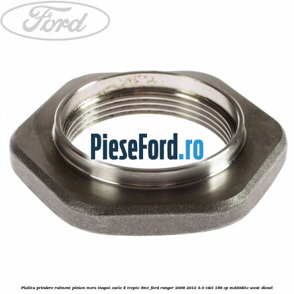 Piulita prindere rulment pinion mers inapoi cutie 5 trepte 5MT Ford Ranger 2006-2012 3.0 TDCi 156 cp MD30DITC, WEAT diesel