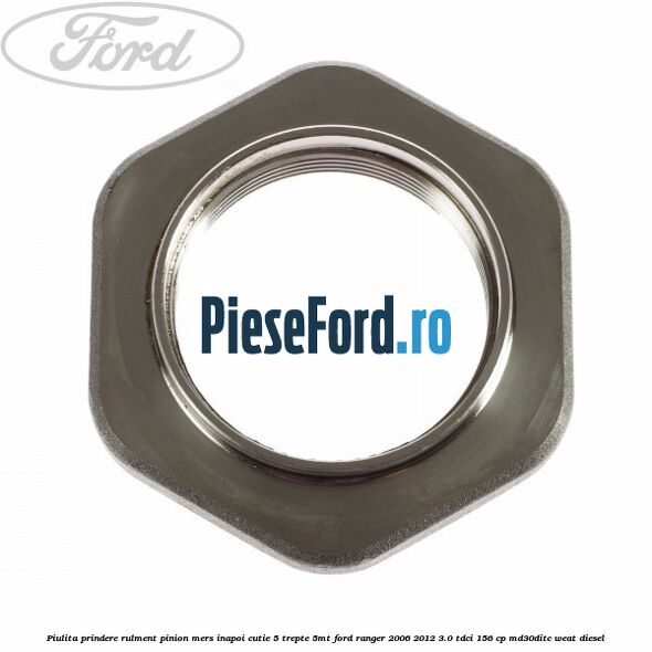 Piulita prindere rulment pinion mers inapoi cutie 5 trepte 5MT Ford Ranger 2006-2012 3.0 TDCi 156 cp MD30DITC, WEAT diesel