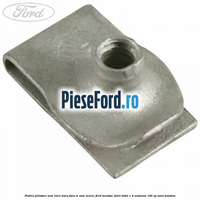 Piulita prindere scut intre bara fata si scut motor Ford Mondeo 2019-2023 1.5 EcoBoost 165 cp UNCN benzina