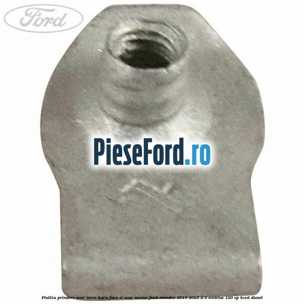 Piulita prindere scut intre bara fata si scut motor Ford Mondeo 2019-2023 2.0 EcoBlue 120 cp BCCD diesel