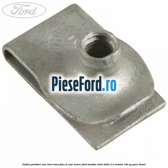 Piulita prindere scut intre bara fata si scut motor Ford Mondeo 2019-2023 2.0 EcoBlue 190 cp YMCC diesel