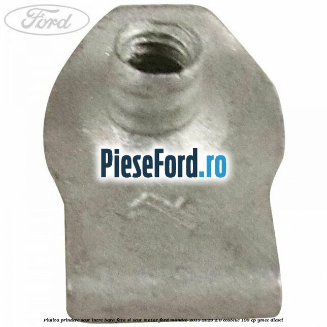 Piulita prindere scut intre bara fata si scut motor Ford Mondeo 2019-2023 2.0 EcoBlue 190 cp YMCC diesel