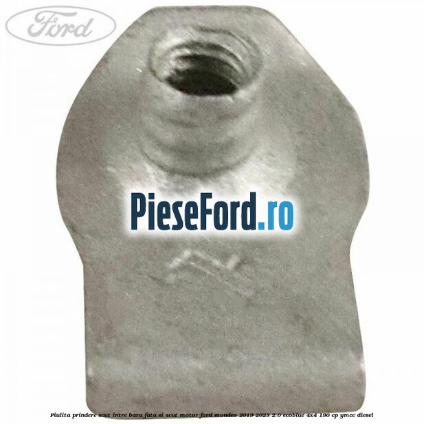 Piulita prindere scut intre bara fata si scut motor Ford Mondeo 2019-2023 2.0 EcoBlue 4x4 190 cp Piulita prindere scut intre bara fata si scut motor Ford Mondeo 2019-2023 2.0 EcoBlue 4x4 190 cp YMCC diesel